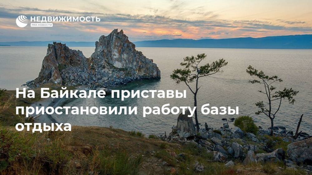 На Байкале приставы приостановили работу базы отдыха
