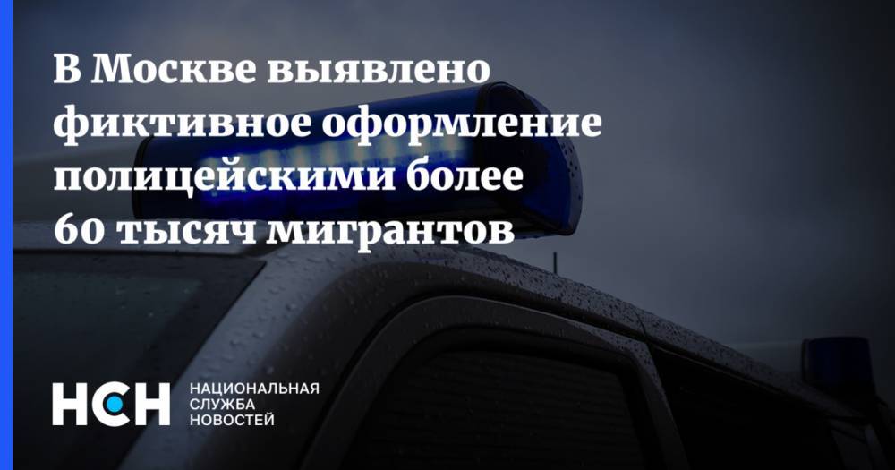 В Москве выявлено фиктивное оформление полицейскими более 60 тысяч мигрантов