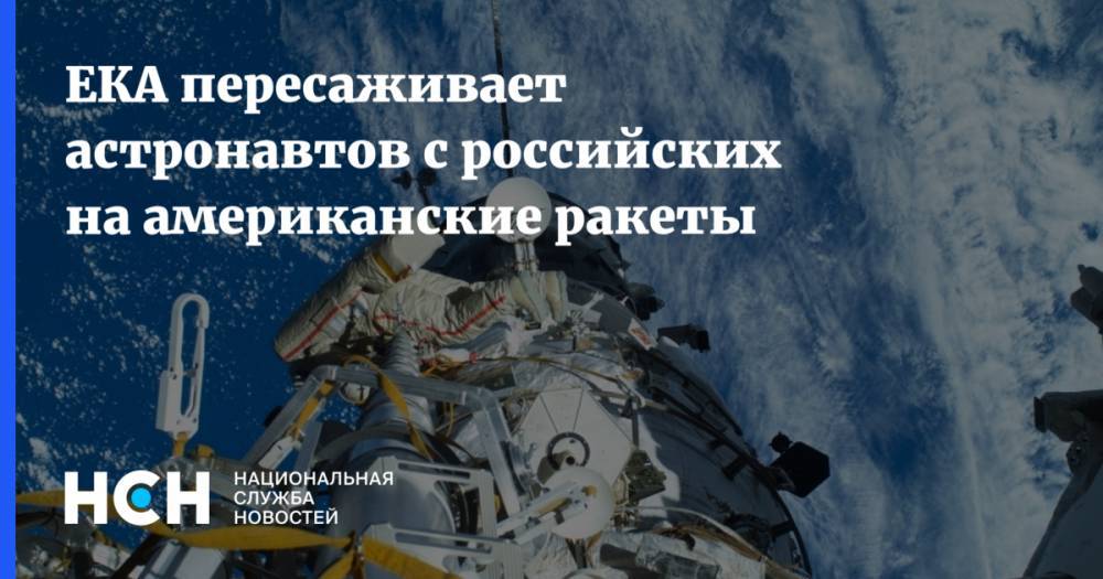 ЕКА пересаживает астронавтов с российских на американские ракеты