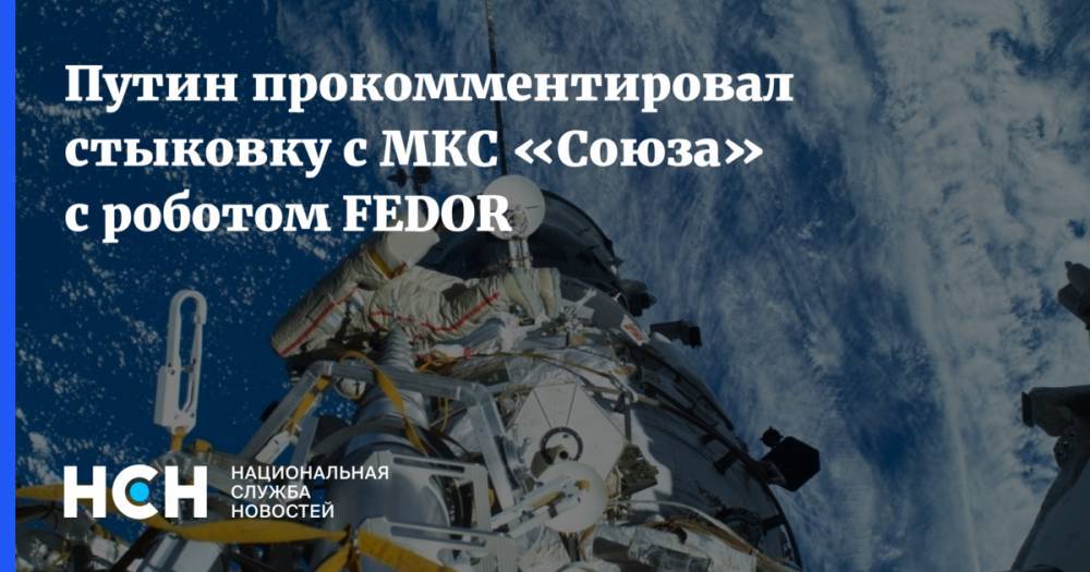 Путин прокомментировал стыковку с МКС «Союза» с роботом FEDOR
