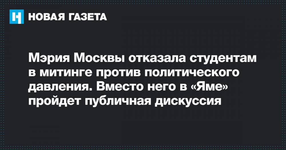 Мэрия Москвы отказала студентам в митинге против политического давления. Вместо него в «Яме» пройдет публичная дискуссия