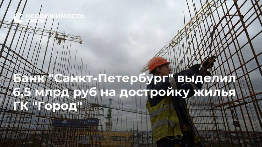 Банк "Санкт-Петербург" выделил 6,5 млрд руб на достройку жилья ГК "Город"