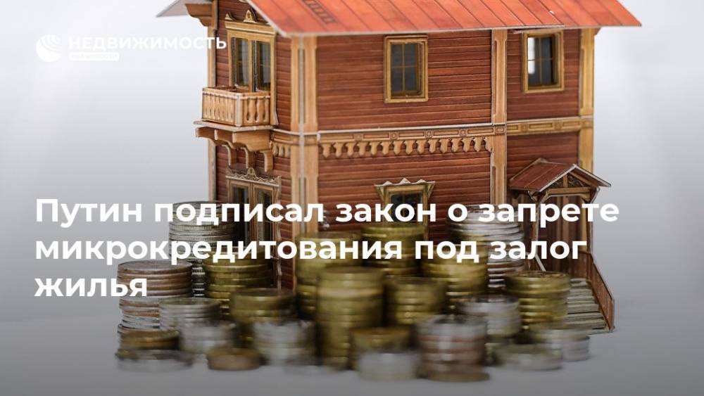 Путин подписал закон о запрете микрокредитования под залог жилья