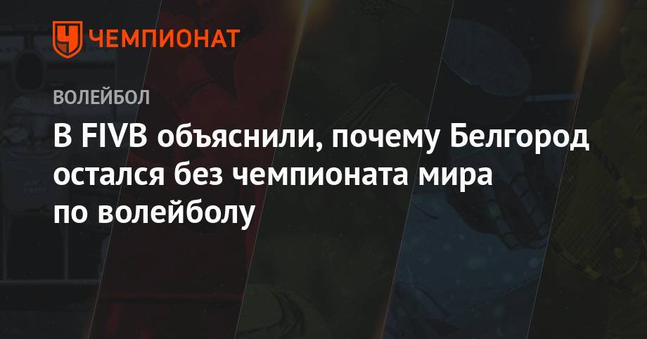 В FIVB объяснили, почему Белгород остался без чемпионата мира по волейболу