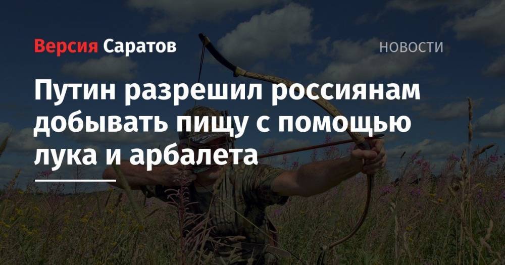 Путин разрешил россиянам добывать пищу с помощью лука и арбалета