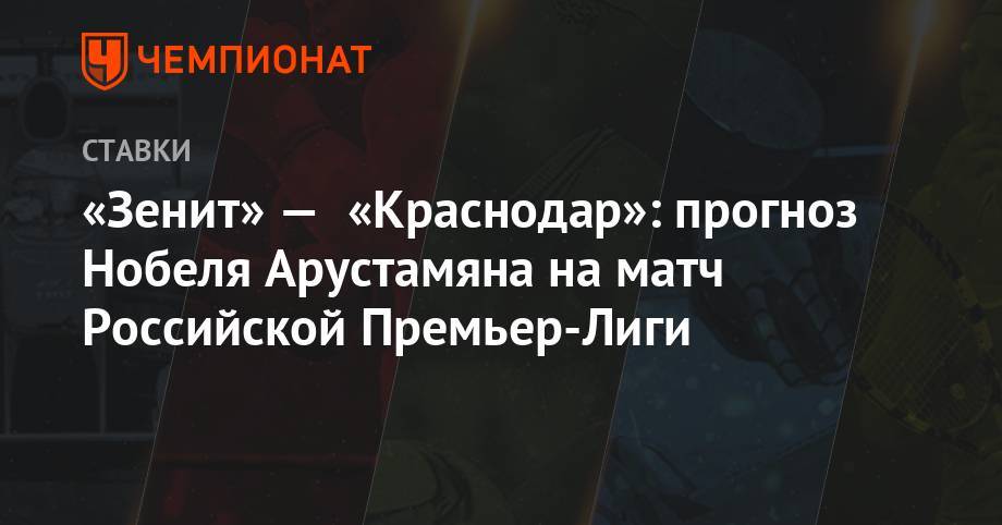 «Зенит» — «Краснодар»: прогноз Нобеля Арустамяна на матч Российской Премьер-Лиги
