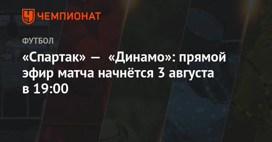 «Спартак» — «Динамо»: прямой эфир матча начнётся 3 августа в 19:00