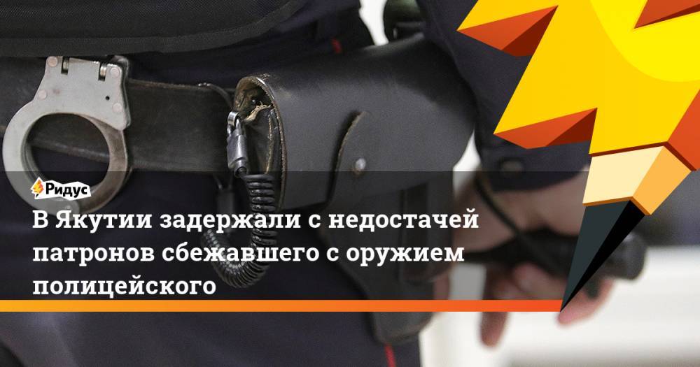В Якутии задержали с недостачей патронов сбежавшего с оружием полицейского. Ридус