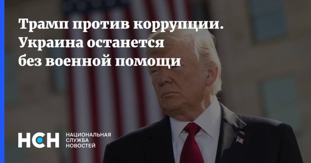 Трамп против коррупции. Украина останется без военной помощи