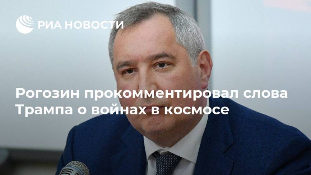 Рогозин прокомментировал слова Трампа о войнах в космосе