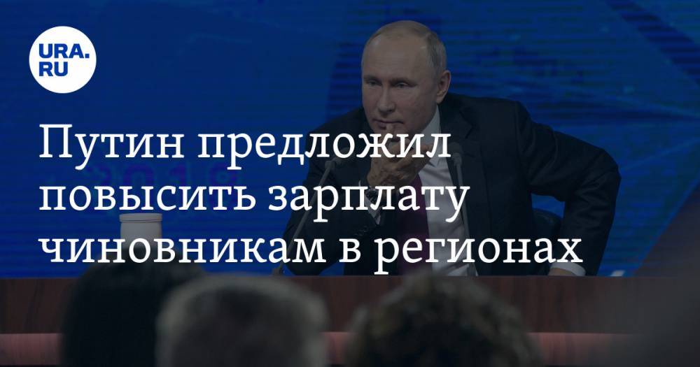 Путин предложил повысить зарплату чиновникам в регионах — URA.RU