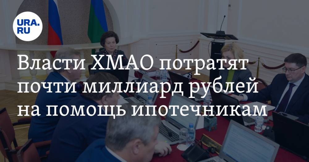 Власти ХМАО потратят почти миллиард рублей на помощь ипотечникам — URA.RU