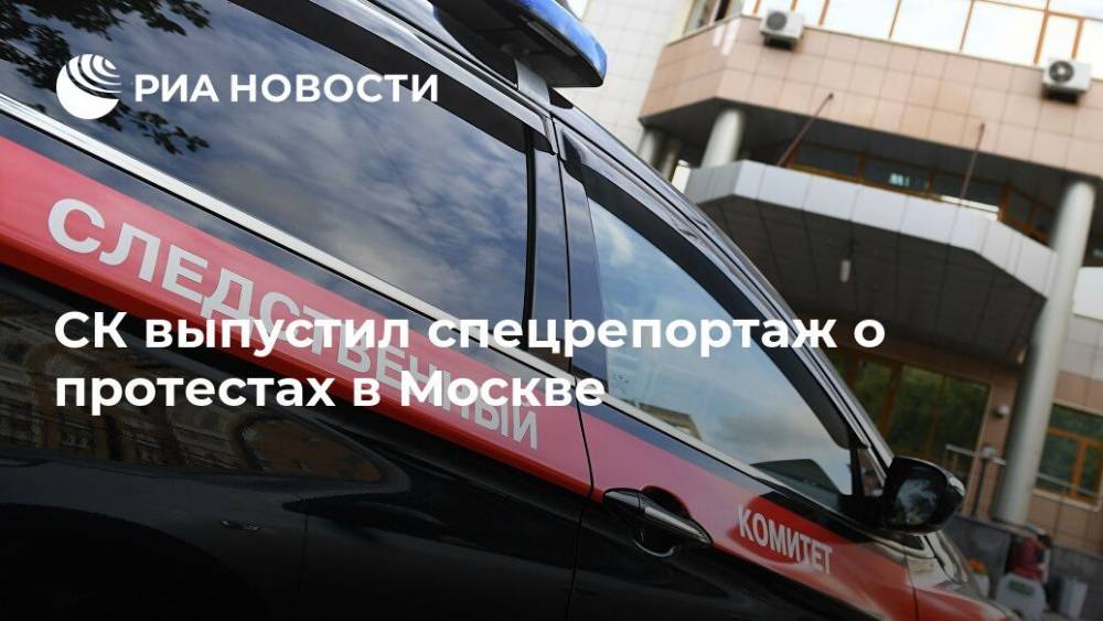 СК выпустил спецрепортаж о протестах в Москве