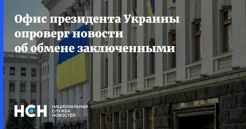 Офис Украины опроверг новости об обмене заключенными
