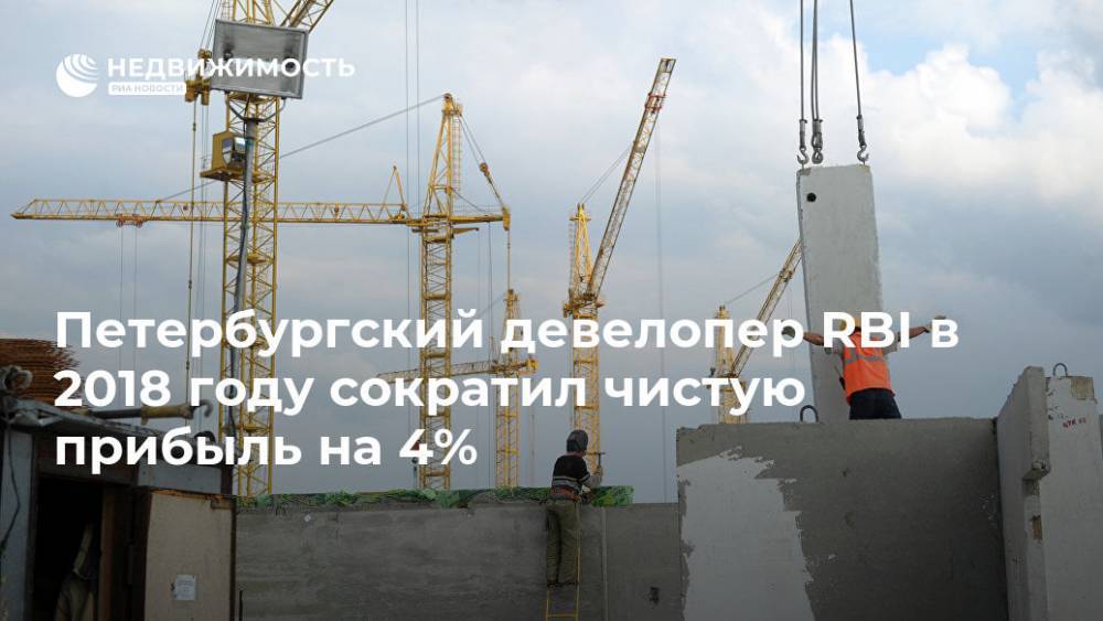 Петербургский девелопер RBI в 2018 году сократил чистую прибыль на 4%