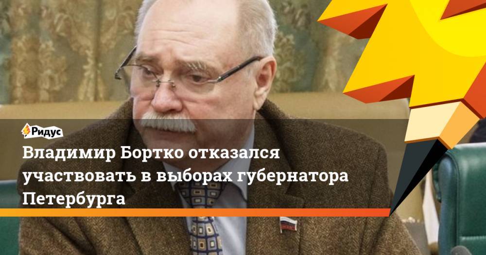 Владимир Бортко отказался участвовать в выборах губернатора Петербурга. Ридус