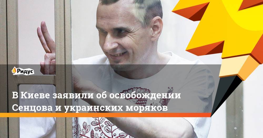 Россия освободила Сенцова и украинских моряков. Ридус