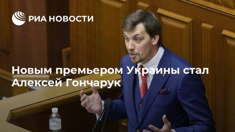 Новым премьером Украины стал Алексей Гончарук