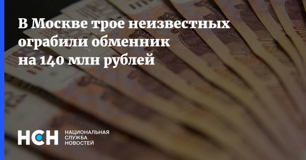 В Москве трое неизвестных ограбили обменник на 140 млн рублей
