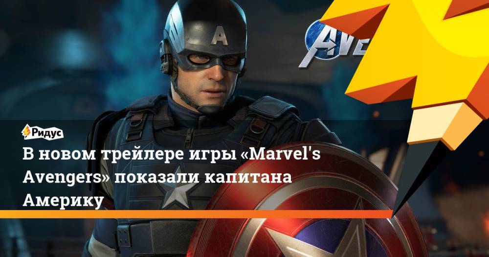 В новом трейлере игры «Marvel&amp;#39;s Avengers» показали капитана Америку. Ридус