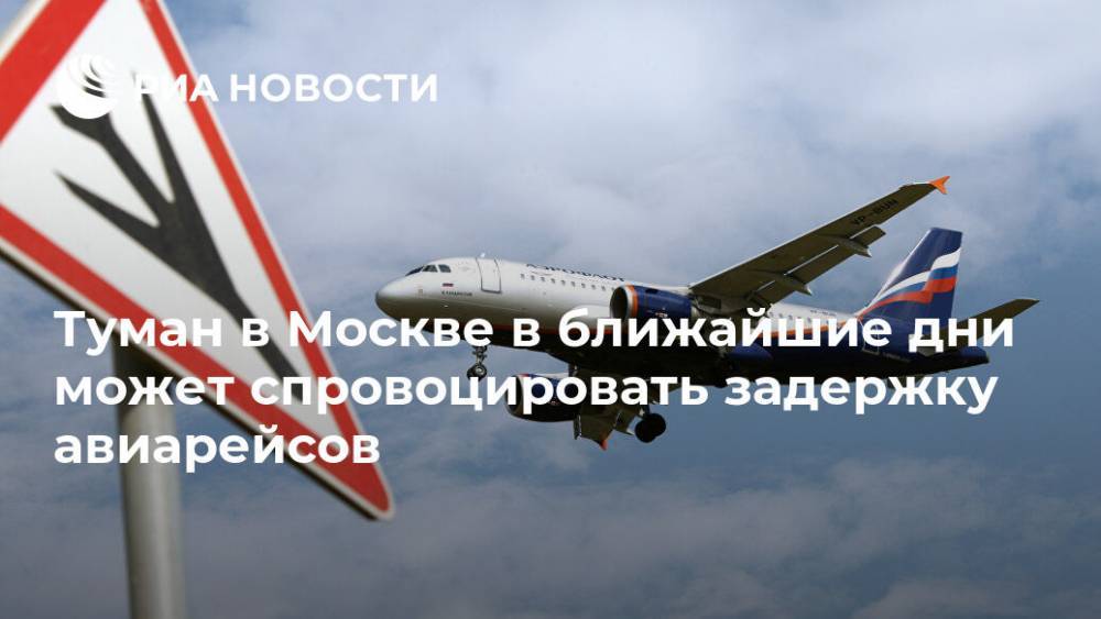 Туман в Москве в ближайшие дни может спровоцировать задержку авиарейсов