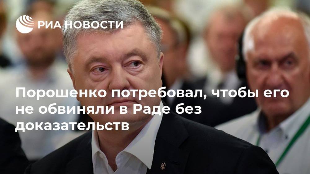 Петр Порошенко - Порошенко потребовал, чтобы его не обвиняли в Раде без доказательств - ria.ru - Украина - Киев