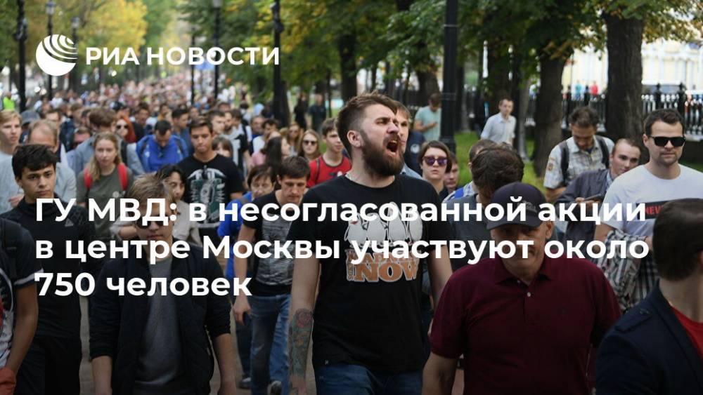 ГУМВД: в несогласованной акции в центре Москвы участвуют около 750 человек