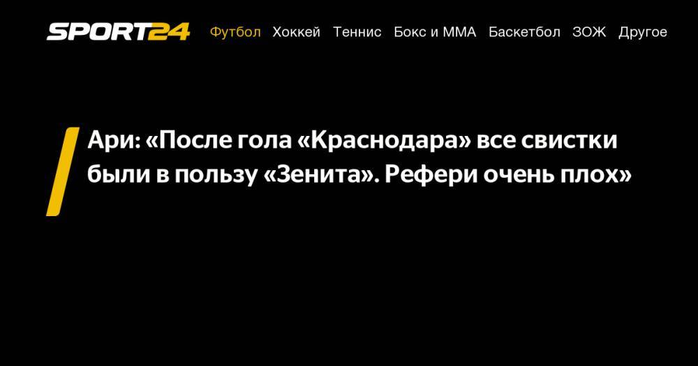 Ари: «После гола «Краснодара» все свистки были в&nbsp;пользу «Зенита». Рефери очень плох»