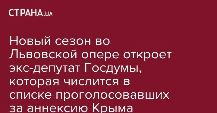 Новый сезон во Львовской опере откроет экс-депутат Госдумы, которая числится в списке проголосовавших за аннексию Крыма
