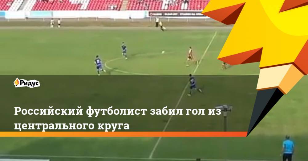 Российский футболист забил гол из центрального круга. Ридус