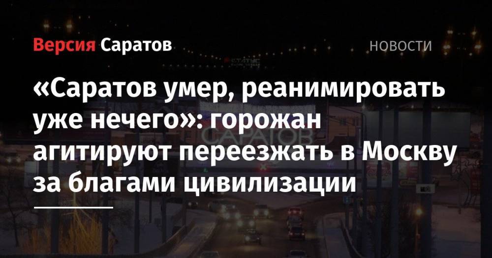 «Саратов умер, реанимировать уже нечего»: горожан агитируют переезжать в Москву за благами цивилизации