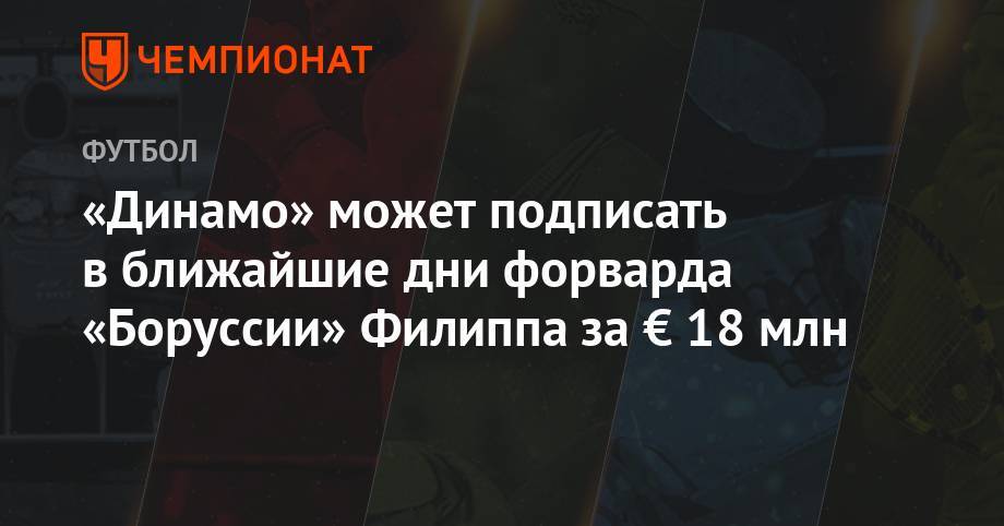 «Динамо» может подписать в ближайшие дни форварда «Боруссии» Филиппа за € 18 млн