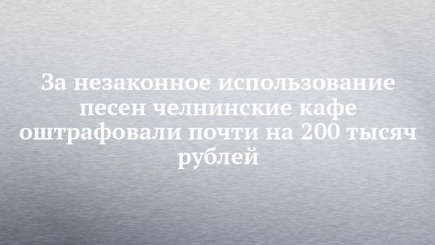 За незаконное использование песен челнинские кафе оштрафовали почти на 200 тысяч рублей