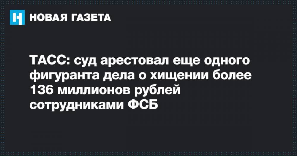 ТАСС: суд арестовал еще одного фигуранта дела о хищении более 136 миллионов рублей сотрудниками ФСБ