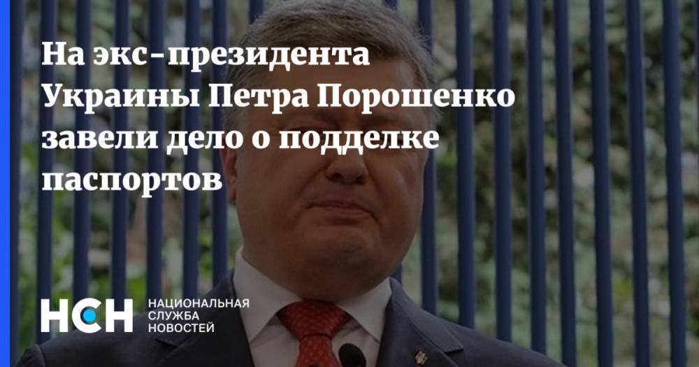 На экс-президента Украины Петра Порошенко завели дело о подделке паспортов