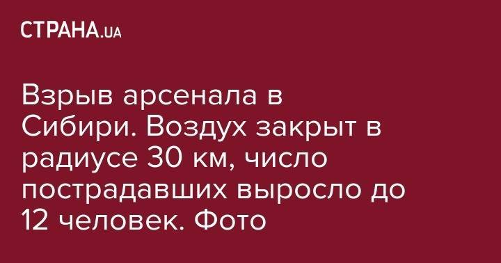 Взрыв арсенала в Сибири. Воздух закрыт в радиусе 30 км, число пострадавших выросло до 12 человек. Фото