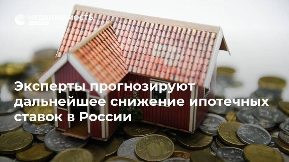 Эксперты прогнозируют дальнейшее снижение ипотечных ставок в России