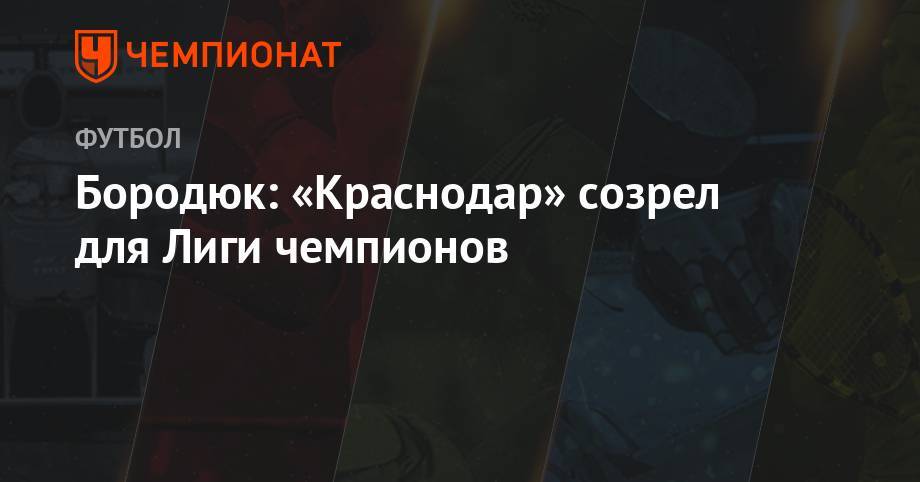 Бородюк: «Краснодар» созрел для Лиги чемпионов