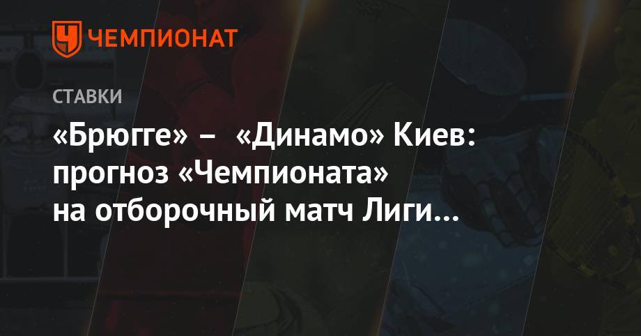 «Брюгге» – «Динамо» Киев: прогноз «Чемпионата» на отборочный матч Лиги чемпионов