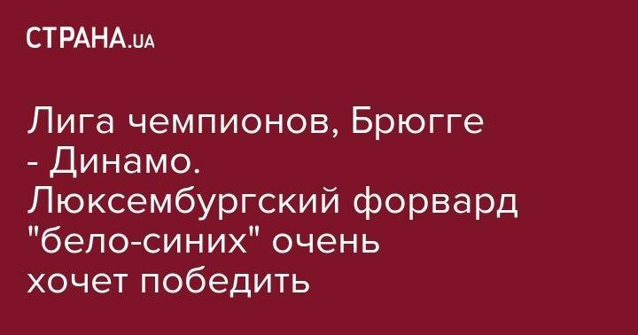 Лига чемпионов, Брюгге - Динамо. Люксембургский форвард "бело-синих" очень хочет победить