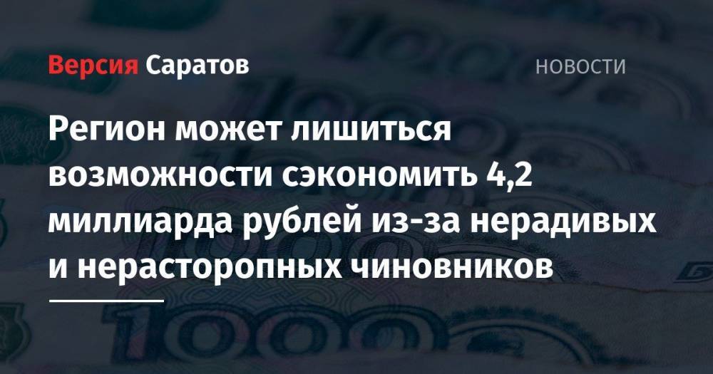 Регион может лишиться возможности сэкономить 4,2 миллиарда рублей из-за нерадивых и нерасторопных чиновников