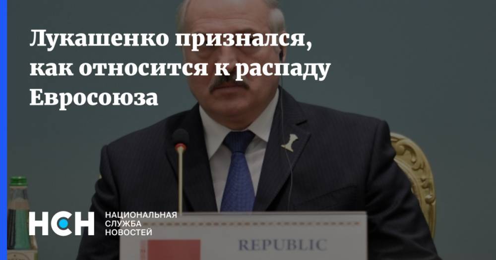 Лукашенко признался, как относится к распаду Евросоюза