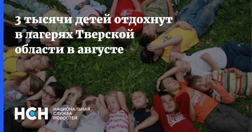 3 тысячи детей отдохнут в лагерях Тверской области в августе