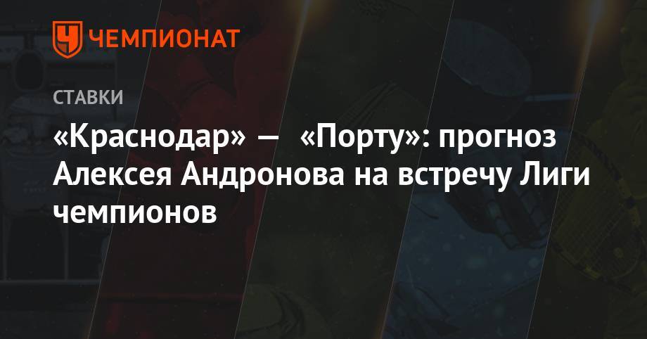 «Краснодар» — «Порту»: прогноз Алексея Андронова на встречу Лиги чемпионов
