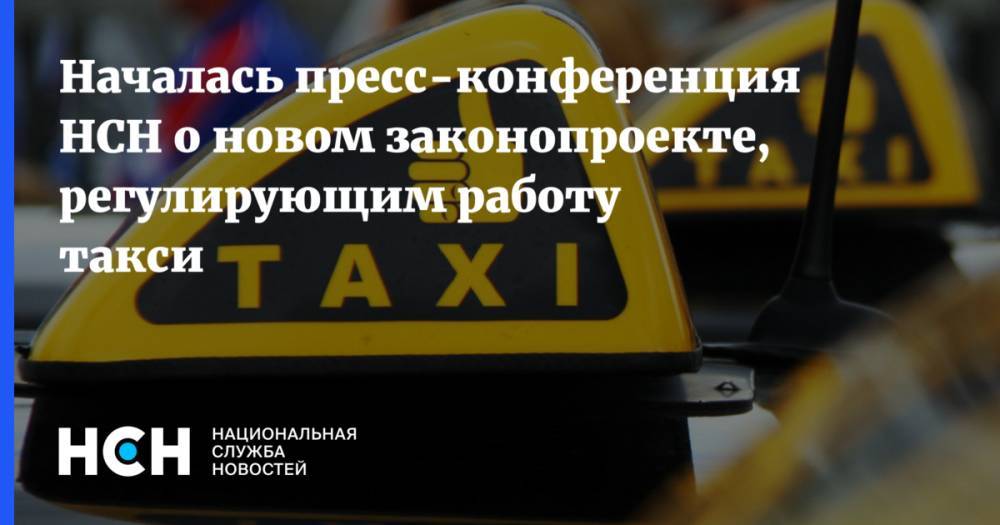 Началась пресс-конференция НСН о новом законопроекте, регулирующим работу такси