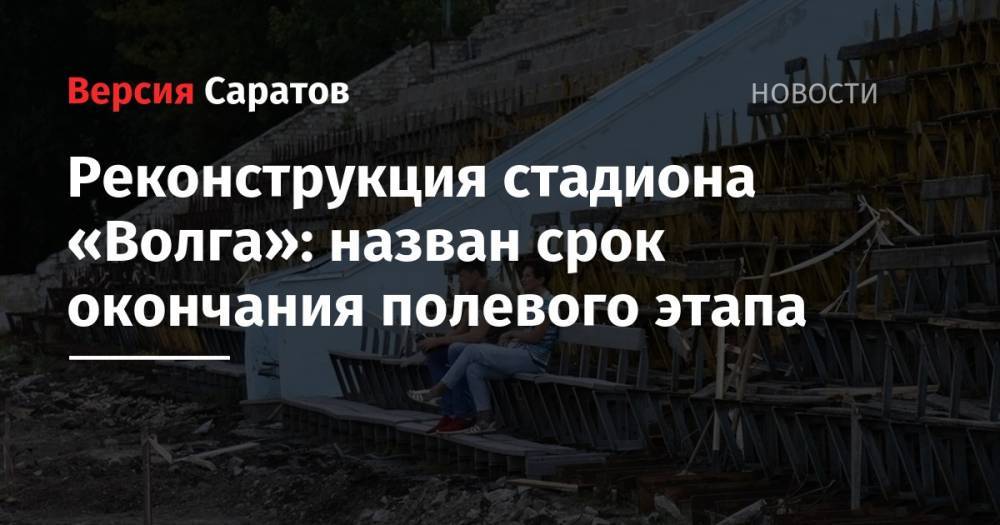 Реконструкция стадиона «Волга»: назван срок окончания полевого этапа