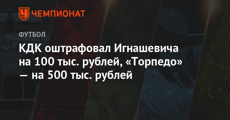 КДК оштрафовал Игнашевича на 100 тыс. рублей, «Торпедо» — на 500 тыс. рублей