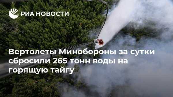 Вертолеты Минобороны за сутки сбросили 265 тонн воды на горящую тайгу