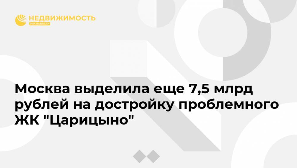 Москва выделила еще 7,5 млрд рублей на достройку проблемного ЖК "Царицыно"