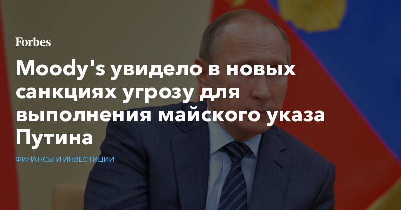 Moody's увидело в новых санкциях угрозу для выполнения майского указа Путина